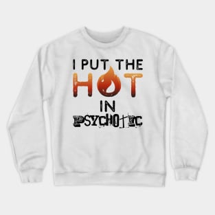 I put the hot in psychotic - Funny wife or girlfriend Crewneck Sweatshirt